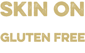 Skin On,Non GMO Potatoes and Oils,Gluten Free,No Trans Fat